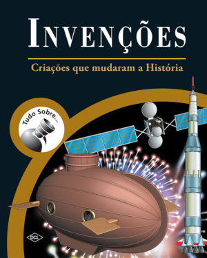 Tudo Sobre... Invenções - Criações que Mudaram a História